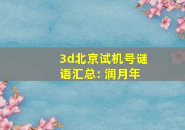 3d北京试机号谜语汇总: 润月年